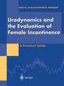 Urodynamics and the Evaluation of Female Incontinence A Practical Guide