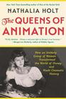 The Queens of Animation The Untold Story of the Women Who Transformed the World of Disney and Made Cinematic History