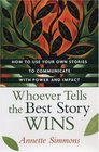 Whoever Tells the Best Story Wins How to Use Your Own Stories to Communicate with Power and Impact