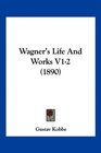 Wagner's Life And Works V12