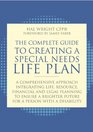Complete Guide to Creating a Special Needs Plan A Comprehensive Approach Integrating Life Resource Financial and Legal Planning to Ensure a Brighter Future for a Person with a Disability
