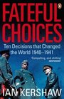 Fateful Choices Ten Decisions That Changed the World 19401941