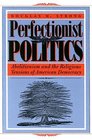 Perfectionist Politics Abolitionism and the Religious Tensions of American Democracy