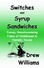 Switches And Syrup Sandwiches Funny Heartwarming Tales of Childhood in Terrell Texas