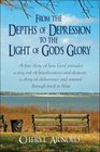 From the Depths of Depression to the Light of God's Glory A true story of how God provides a way out of hopelessness and despair a story of deliverance and renewal through trust in Him