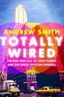 Totally Wired The Rise and Fall of Josh Harris and The Great Dotcom Swindle