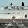 Born Survivors Three Young Mothers and Their Extraordinary Story of Courage Defiance and Hope