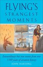 Flying's Strangest Moments Extraordinary But True Stories from Over 1100 years of Aviation History