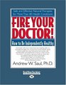 Fire Your Doctor! (Volume 1 of 2) (EasyRead Large Edition): How to Be Independently Healthy