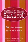 Getting to Know the Real You  50 Fun Quizzes Just for Girls