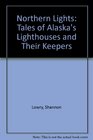 Northern Lights Tales of Alaska's Lighthouses and Their Keepers