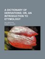 A dictionary of derivations  or An introduction to etymology on a new plan