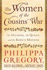 The Women of the Cousins' War The Dutchess the Queen and the King's Mother