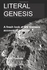 Literal Genesis A fresh look at the Genesis account of creation