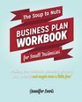 The Soup To Nuts Business Plan Workbook For Small Businesses Making The Business Planning Process Less Painful And Maybe Even A Little Fun