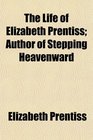 The Life of Elizabeth Prentiss Author of Stepping Heavenward