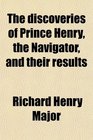 The discoveries of Prince Henry the Navigator and their results
