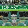 Topiary in the Garden How to Clip Train and Shape Plants Shown in More Than 100 Stunning Images