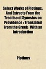 Select Works of Plotinus And Extracts From the Treatise of Synesius on Providence Translated From the Greek  With an Introduction