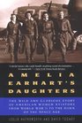 Amelia Earhart's Daughters  The Wild And Glorious Story Of American Women Aviators From World War II To The Dawn Of The Space Age
