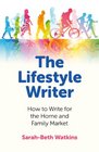 The Lifestyle Writer How to Write for the Home and Family Market