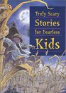 Truly Scary Stories for Fearless Kids