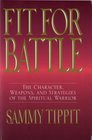 Fit for Battle Character Weapons and Strategies of the Spiritual Warrior