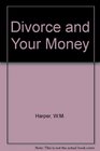 Divorce And Your Money  A Comprehensive Guide To The Financial Side Of Divorce