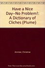 Have a Nice DayNo Problem A Dictionary of Cliches