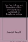 Ego Psychology and Mental Disorder A Developmental Approach to Psychopathology