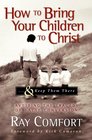 How to Bring Your Children to Christ..& Keep Them There: Avoiding the Tragedy of False Conversion