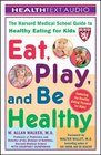 Eat Play and Be Healthy The Harvard Medical School Guide for Healthy Eating for Kids