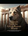 Animals and the GrecoRoman World The History of the Ways the Ancient Greeks and Romans Used Animals in Religion and Daily Life