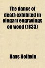The dance of death exhibited in elegant engravings on wood