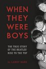 When They Were Boys The True Story of the Beatles' Rise to the Top