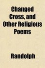 Changed Cross and Other Religious Poems