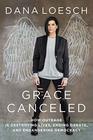 Grace Canceled How Outrage is Destroying Lives Ending Debate and Endangering Democracy