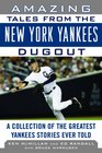 Amazing Tales from the New York Yankees Dugout A Collection of the Greatest Yankees Stories Ever Told
