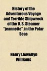 History of the Adventurous Voyage and Terrible Shipwreck of the U S Steamer jeannette in the Polar Seas