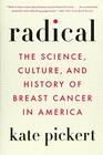Radical The Science Culture and History of Breast Cancer in America