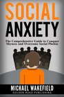 Social Anxiety The Comprehensive Guide to Conquer Shyness and Overcome Social Phobia