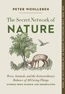 The Secret Network of Nature Trees Animals and the Extraordinary Balance of All Living Things Stories from Science and Observation