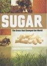 Sugar The Grass That Changed the World