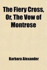 The Fiery Cross Or The Vow of Montrose
