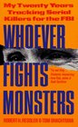 Whoever Fights Monsters  My Twenty Years Tracking Serial Killers for the FBI