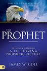 The Prophet Creating and Sustaining a LifeGiving Prophetic Culture