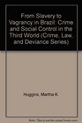 From Slavery to Vagrancy in Brazil Crime and Social Control in the Third World