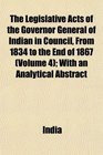 The Legislative Acts of the Governor General of Indian in Council From 1834 to the End of 1867  With an Analytical Abstract