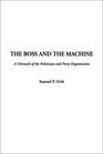 The Boss and the Machine A Chronicle of the Politicians and Party Organization