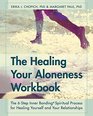 The Healing Your Aloneness Workbook The 6Step Inner Bonding Process for Healing Yourself and Your Relationships